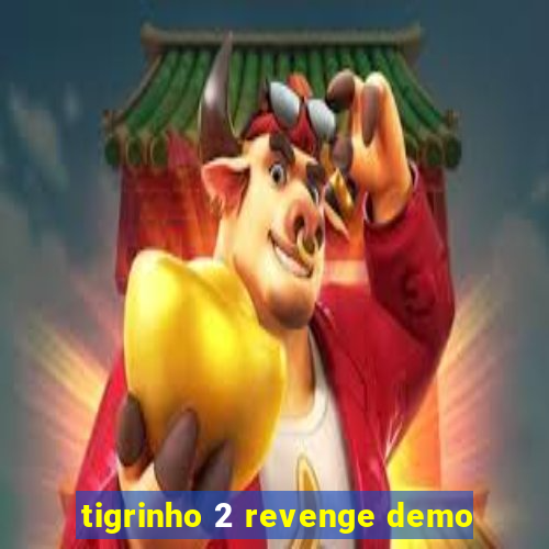 tigrinho 2 revenge demo